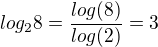 $log_2 8 = \frac{log(8)}{log(2)} = 3$