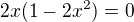 $2x(1-2x^2)=0$
