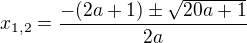 $x_{1,2}=\frac{-(2a+1)\pm\sqrt{20a+1}}{2a}$