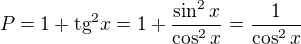 $P=1+ \text{tg}^{2}x = 1 + \frac{\sin ^{2}x}{\cos ^{2}x}= \frac{1}{\cos ^{2}x}$
