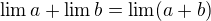$\lim a + \lim b = \lim (a+b)$