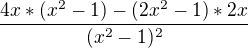 $\frac{4x*(x^2-1) - (2x^2-1)*2x}{(x^2-1)^2}$