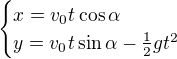 $\begin{cases}x=v_0t\cos\alpha \\y=v_0t\sin\alpha-\frac12gt^2\end{cases}$