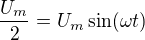 $\frac{U_m}{2}=U_m\sin (\omega t)$