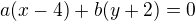 $a(x-4)+b(y+2)=0$