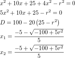 $x^2+10x+25+4x^2-r^2=0\nl5x^2+10x+25-r^2=0\nlD=100-20 \(25-r^2\)\nlx_1=\frac{-5-\sqrt{-100+5r^2}}{5}\nlx_2=\frac{-5+\sqrt{-100+5r^2}}{5}$