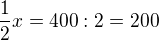 $ \frac{1}{2}x = 400 : 2 = 200 $