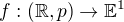 $f:(\mathbb{R},p) \rightarrow \mathbb{E}^{1}$
