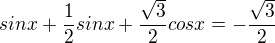 $sinx+\frac{1}{2}sinx+\frac{\sqrt{3}}{2}cosx=-\frac{\sqrt{3}}{2}$