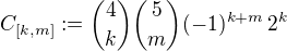 $C_{[k, m]} := {4\choose k}{5\choose m}(-1)^{k+m}\,2^k$