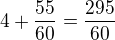 $4+\frac{55}{60}=\frac{295}{60}$