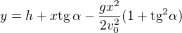 $y=h+x\text{tg}\,\alpha -\frac{gx^2}{2v_0^2}(1+\text{tg}^2\alpha )$