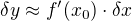$\delta y\approx f'(x_0)\cdot\delta x$