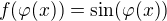 $f(\varphi (x))=\sin (\varphi (x))$