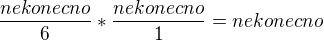 $\frac{nekonecno}6 * \frac{nekonecno}1 = nekonecno$