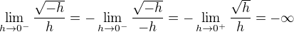 $\lim_{h\to 0^{-}}{\frac{\sqrt{-h}}{h}}=-\lim_{h\to 0^{-}}{\frac{\sqrt{-h}}{-h}}=-\lim_{h\to 0^{+}}{\frac{\sqrt{h}}{h}}=-\infty$