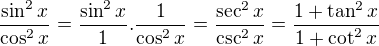$\frac{\sin^2 x}{\cos^2 x} = \frac {\sin^2 x}{1} . \frac{1}{\cos^2 x} = \frac{\sec^2 x}{\csc^2 x} = \frac{1+\tan^2 x}{1+\cot^2 x}$
