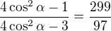 $\frac{4\cos^2\alpha-1}{4\cos^2\alpha-3}=\frac{299}{97}$