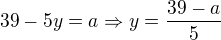 $39-5y=a\Rightarrow y=\frac{39-a}{5}$