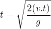 $t=\sqrt{\frac{2(v.t)}{g}}$