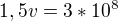 $1,5v={3*10^{8}}$