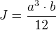 $J=\frac{{a^3}\cdot{b}}{12}$