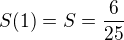 $S(1)=S=\frac{6}{25}$