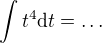 $\int t^4\mathrm{d}t=\ldots$