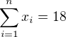 $\sum_{i=1}^{n}x_i=18$
