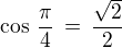 $\cos\,\frac{\pi}{4}\,=\, \frac {\sqrt 2}{2}$