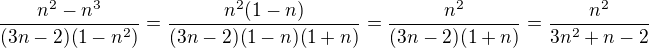 $\frac{n^{2}-n^{3}}{(3n-2)(1-n^{2})}=\frac{n^2(1-n)}{(3n-2)(1-n)(1+n)}=\frac{n^2}{(3n-2)(1+n)}=\frac{n^2}{3n^2+n-2}$