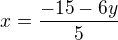 $x=\frac{-15-6y}{5}$