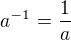 $a^{-1}=\frac{1}{a}$