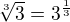 $\sqrt[3]{3} = 3^{\frac13}$