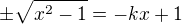 $\pm \sqrt{x^2-1} = -kx +1$
