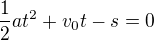 $\frac12at^2+v_0t-s=0$