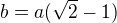 $b=a(\sqrt 2-1)$
