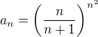 $a_n=\left(\frac{n}{n+1}\right)^{n^2}$