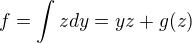 $f=\int zdy=yz+g(z)$