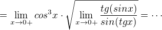 $=\lim_{x\to0+}cos^3x\cdot \sqrt{\lim_{x\to0+}\frac{tg(sinx)}{sin(tgx)}}=\cdots$