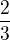 $\dfrac {2} {3}$