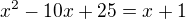 $x^2-10x+25=x+1$