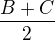 $\frac {B+C}{2} $