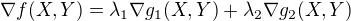 $\nabla f(X,Y) = \lambda_1\nabla g_1(X,Y) + \lambda_2\nabla g_2(X,Y)$