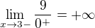 $\lim_{x\to 3-} \frac{9}{0^{+}}=+\infty $