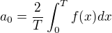 $a_0 = \frac{2}{T}\int_{0}^{T}f(x)dx$