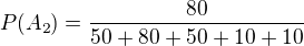 $P(A_2)=\frac{80}{50+80+50+10+10}$