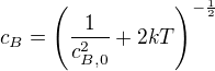 $c_B=\left(\frac{1}{c_{B,0}^2}+2kT\right)^{-\frac12}$