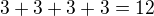 $3+3+3+3=12$