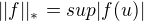 $||f||_\ast=sup|f(u)|$